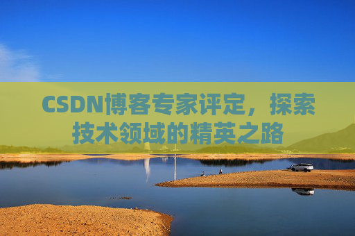 CSDN博客专家评定，探索技术领域的精英之路
